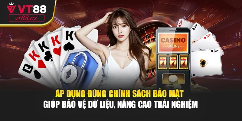 Áp dụng đúng chính sách bảo mật giúp giữ kín dữ liệu, nâng cao trải nghiệm