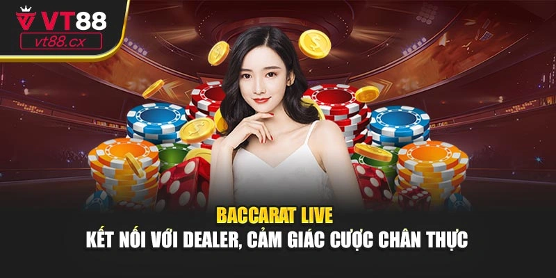 Baccarat Live – Kết Nối Với Dealer, Cảm Giác Cược Chân Thực