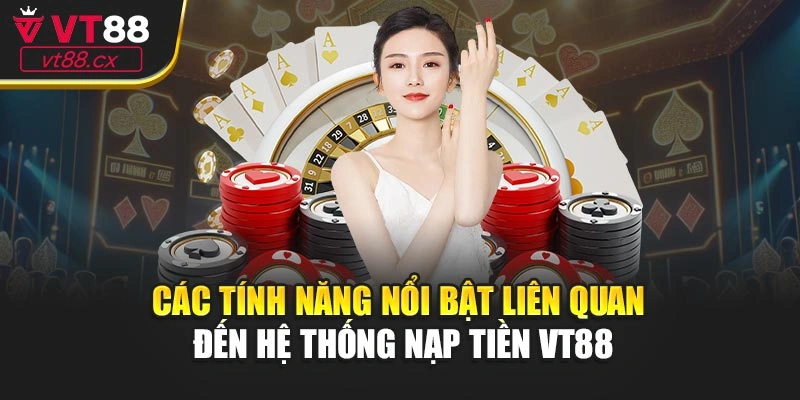 Các tính năng nổi bật liên quan đến hệ thống nạp tiền VT88