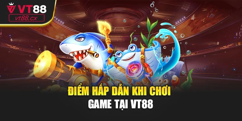 Điểm hấp dẫn khi chơi game tại vt88