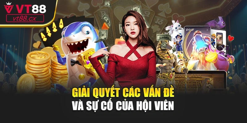 Giải quyết các vấn đề và sự cố của hội viên 