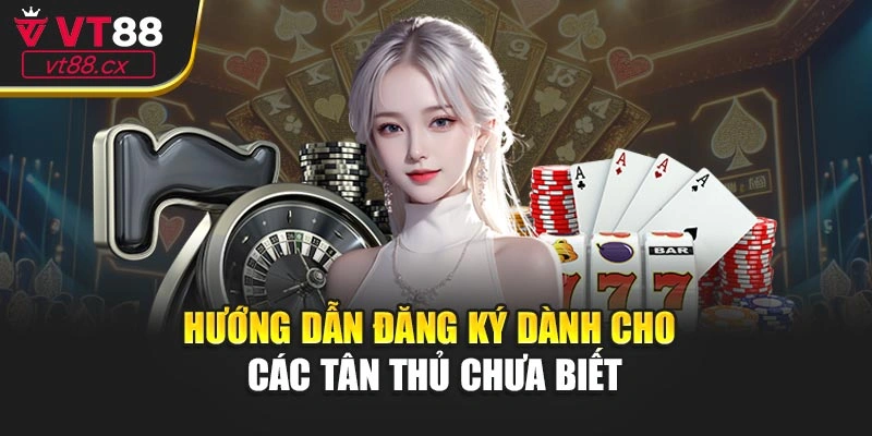 Hướng dẫn đăng ký dành cho các tân thủ chưa biết