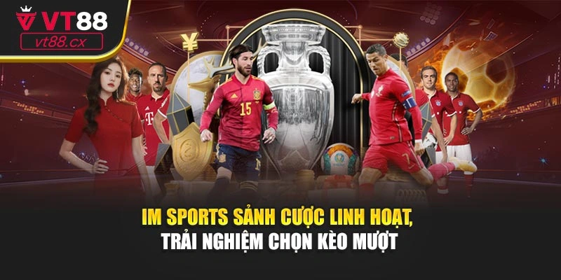 IM Sports - Sảnh Cược Linh Hoạt, Trải Nghiệm Chọn Kèo Mượt