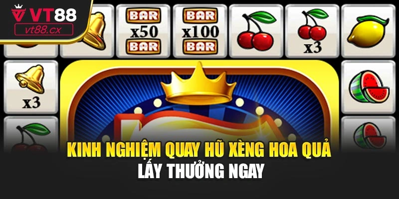 Kinh nghiệm quay hũ xèng hoa quả lấy thưởng ngay
