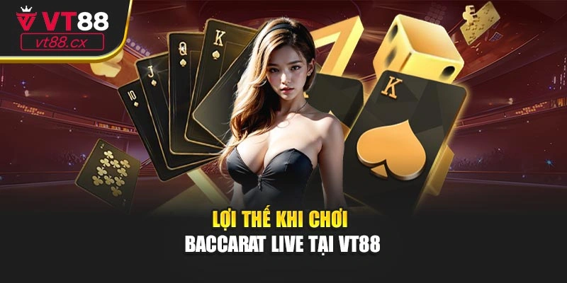 Lợi thế khi chơi Baccarat live tại Vt88