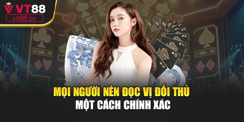 Mọi người nên đọc vị đối thủ một cách chính xác