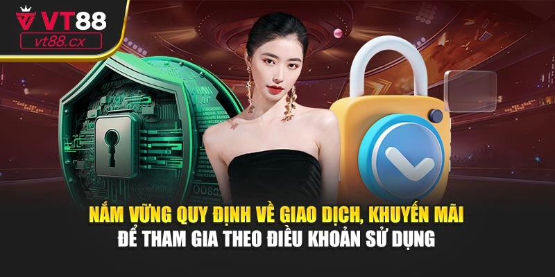 Nắm vững quy định về giao dịch, khuyến mãi để tham gia theo điều khoản sử dụng 