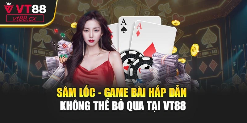 Sâm Lốc - Game Bài Hấp Dẫn Không Thể Bỏ Qua Tại VT88