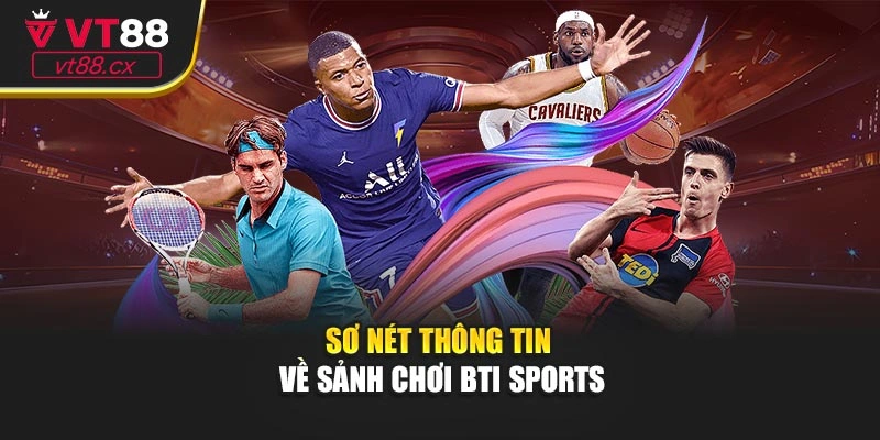 Sơ nét thông tin về sảnh chơi BTI sports
