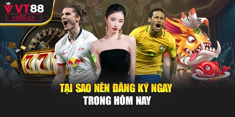 Tại sao nên đăng ký ngay trong hôm nay