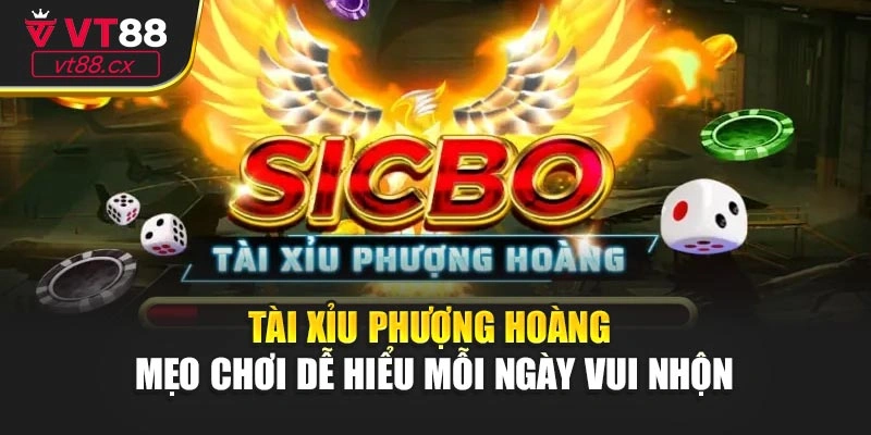 Tài Xỉu Phượng Hoàng - Mẹo Chơi Dễ Hiểu Mỗi Ngày Vui Nhộn