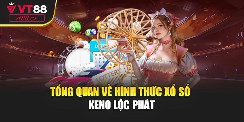 Tổng quan về hình thức xổ số Keno lộc phát