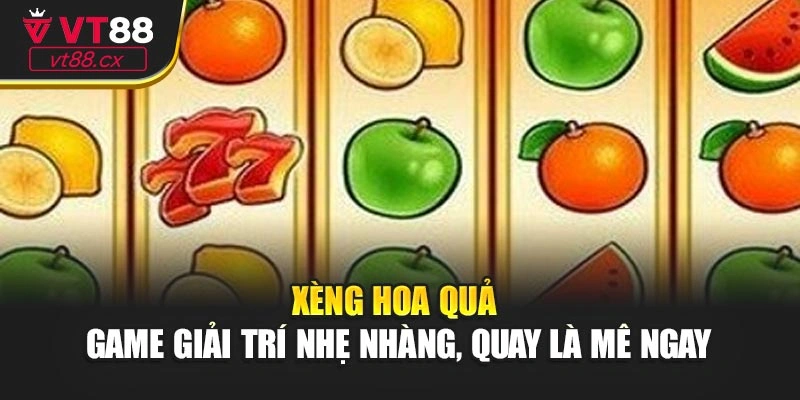 Xèng Hoa Quả - Game Giải Trí Nhẹ Nhàng, Quay Là Mê Ngay