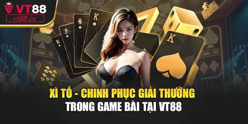 Xì Tố - Chinh Phục Giải Thưởng Trong Game Bài Tại VT88